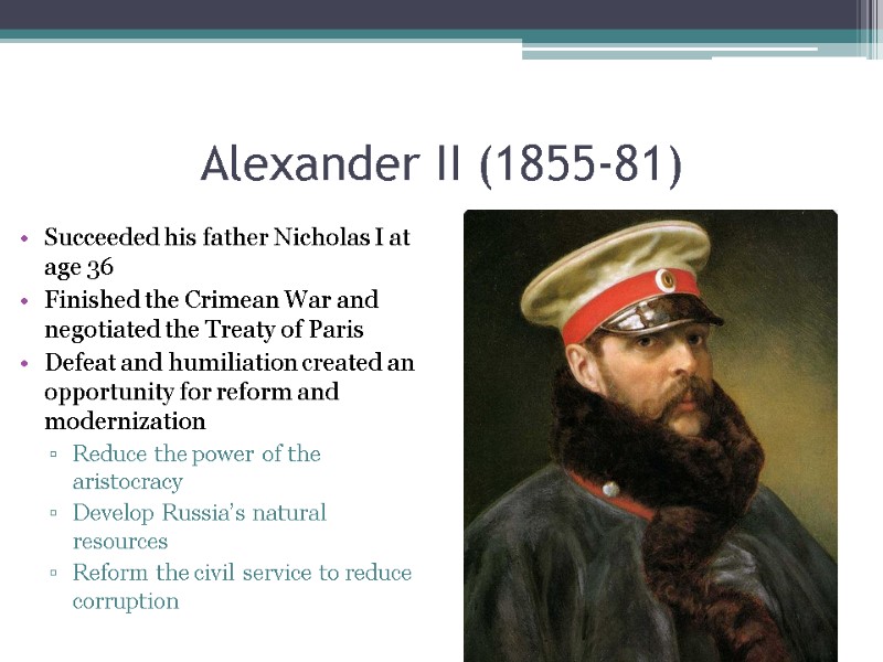 Alexander II (1855-81) Succeeded his father Nicholas I at age 36 Finished the Crimean